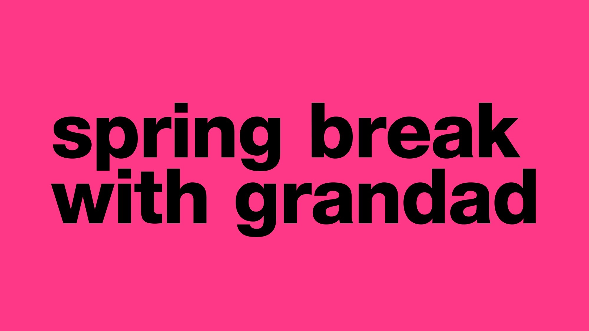 Spring Break With Grandad