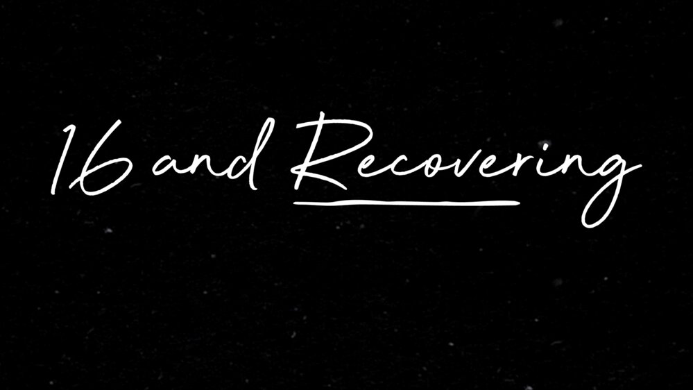 16 & Recovering 16 & Recovering