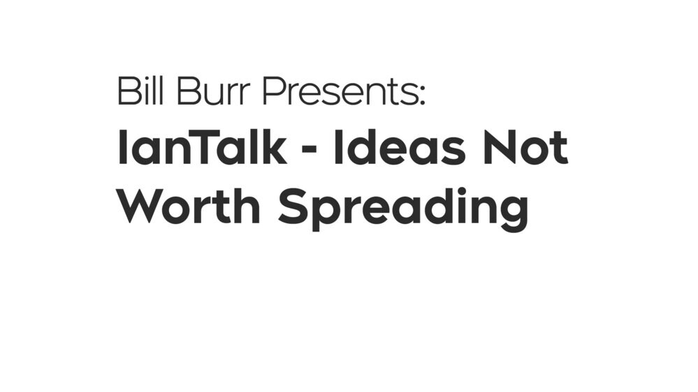 Bill Burr Presents: IanTalk - Ideas Not Worth Spreading Bill Burr Presents: IanTalk - Ideas Not Worth Spreading